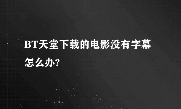 BT天堂下载的电影没有字幕怎么办?