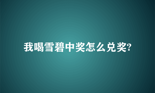 我喝雪碧中奖怎么兑奖?