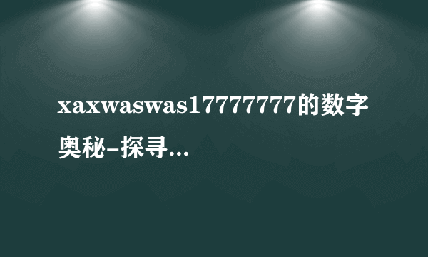 xaxwaswas17777777的数字奥秘-探寻xaxwaswas17777777！