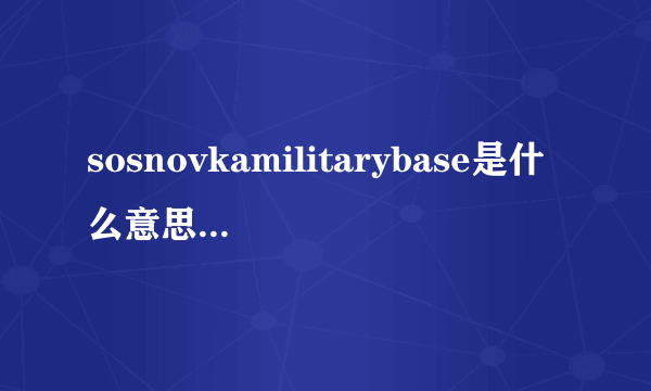 sosnovkamilitarybase是什么意思？看到这个字就往下跳是什么梗