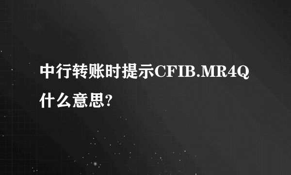 中行转账时提示CFIB.MR4Q什么意思?