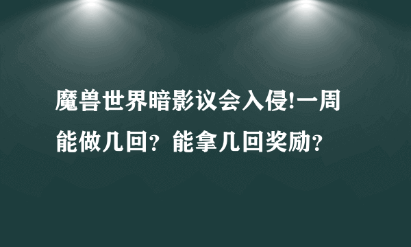 魔兽世界暗影议会入侵!一周能做几回？能拿几回奖励？