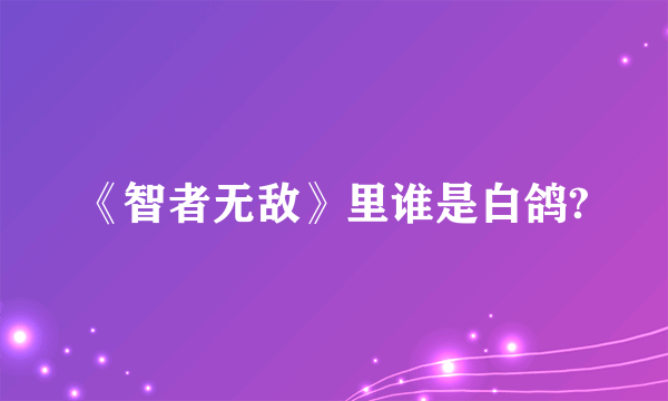《智者无敌》里谁是白鸽?