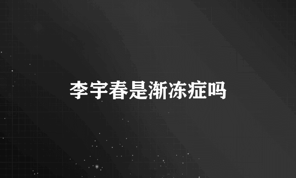 李宇春是渐冻症吗