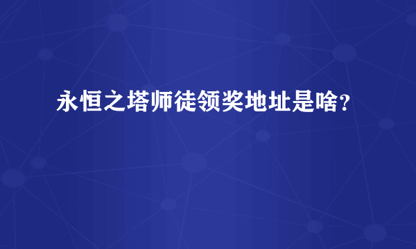 永恒之塔师徒领奖地址是啥？