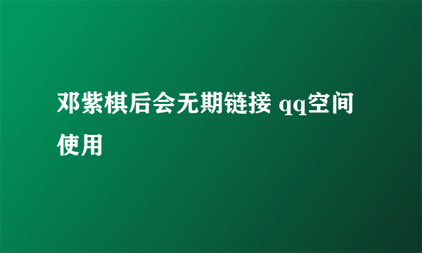 邓紫棋后会无期链接 qq空间使用