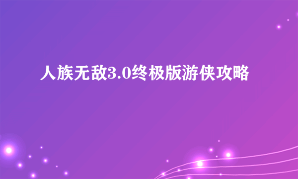 人族无敌3.0终极版游侠攻略