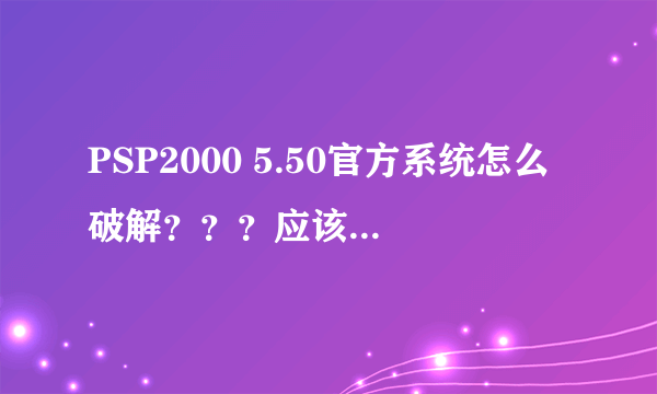 PSP2000 5.50官方系统怎么破解？？？应该是非V3的