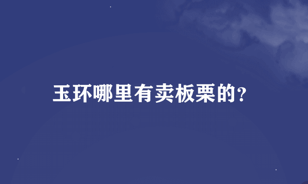 玉环哪里有卖板栗的？