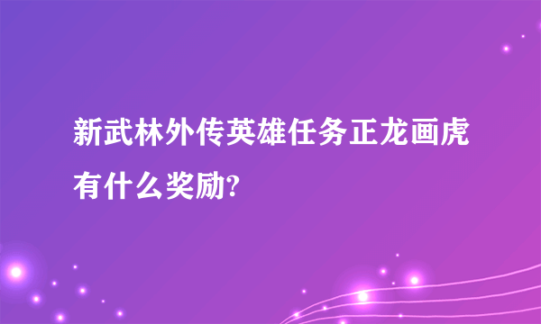 新武林外传英雄任务正龙画虎有什么奖励?