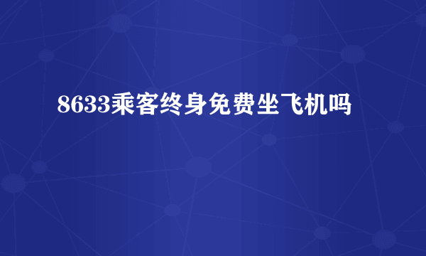 8633乘客终身免费坐飞机吗