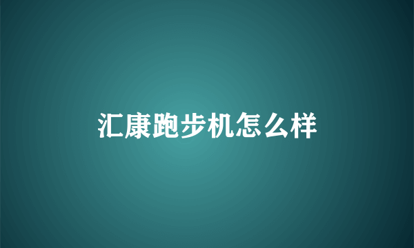 汇康跑步机怎么样