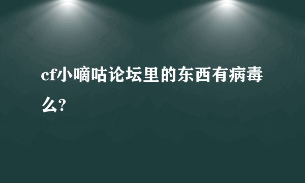 cf小嘀咕论坛里的东西有病毒么?