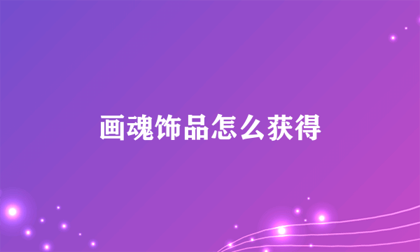 画魂饰品怎么获得