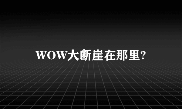 WOW大断崖在那里?