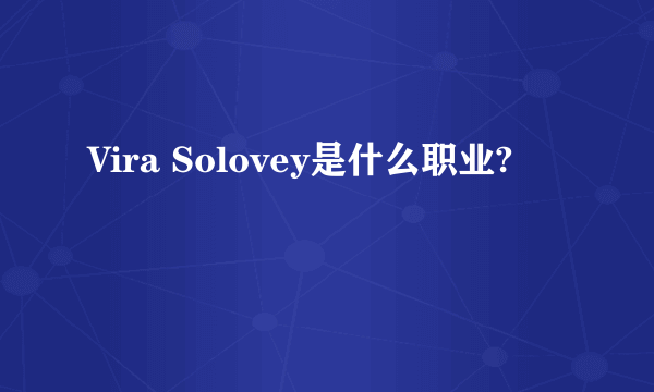 Vira Solovey是什么职业?