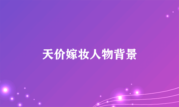 天价嫁妆人物背景