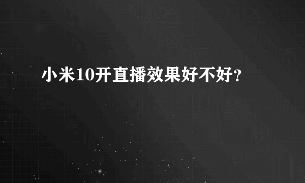 小米10开直播效果好不好？