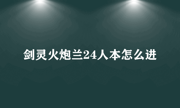 剑灵火炮兰24人本怎么进