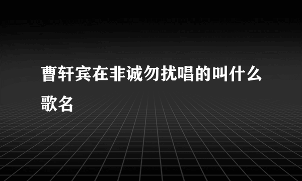 曹轩宾在非诚勿扰唱的叫什么歌名