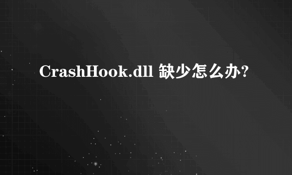 CrashHook.dll 缺少怎么办?