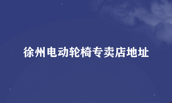 徐州电动轮椅专卖店地址