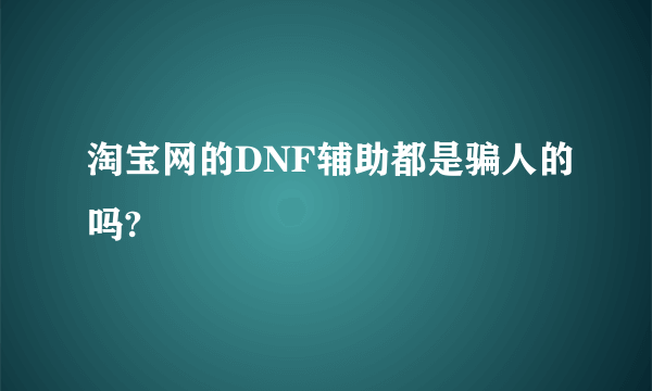 淘宝网的DNF辅助都是骗人的吗?