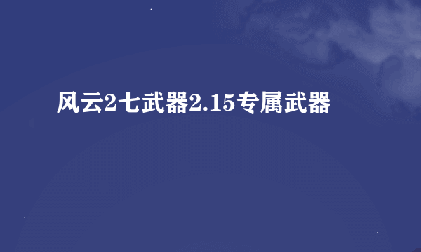 风云2七武器2.15专属武器