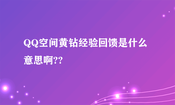 QQ空间黄钻经验回馈是什么意思啊??