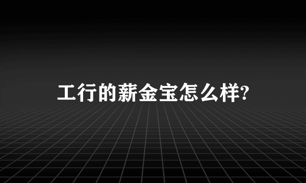 工行的薪金宝怎么样?