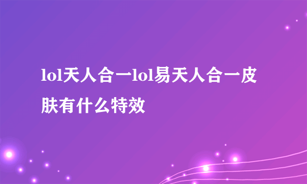 lol天人合一lol易天人合一皮肤有什么特效