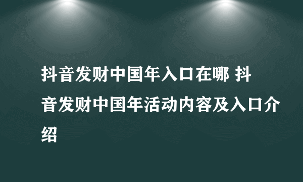 抖音发财中国年入口在哪 抖音发财中国年活动内容及入口介绍
