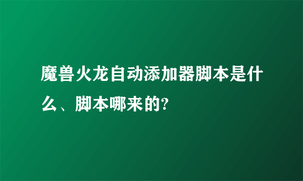 魔兽火龙自动添加器脚本是什么、脚本哪来的?