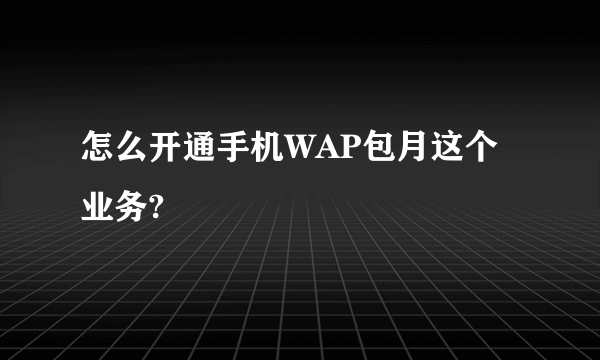 怎么开通手机WAP包月这个业务?
