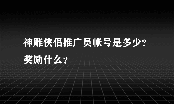 神雕侠侣推广员帐号是多少？奖励什么？