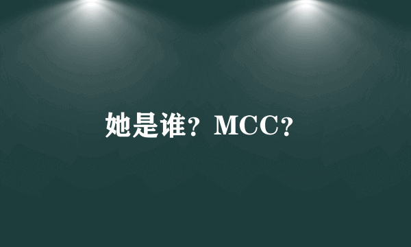 她是谁？MCC？