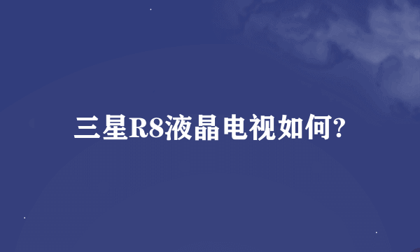 三星R8液晶电视如何?