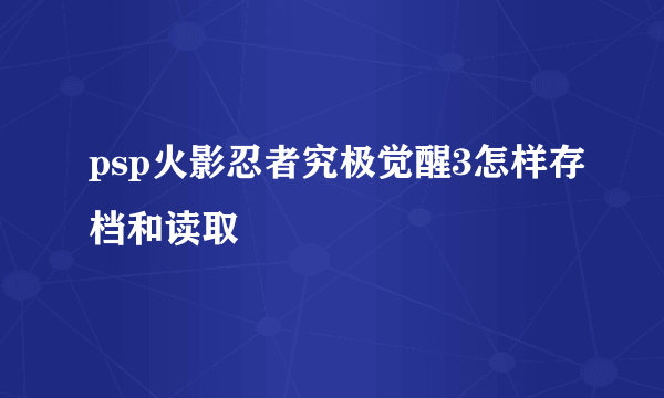 psp火影忍者究极觉醒3怎样存档和读取