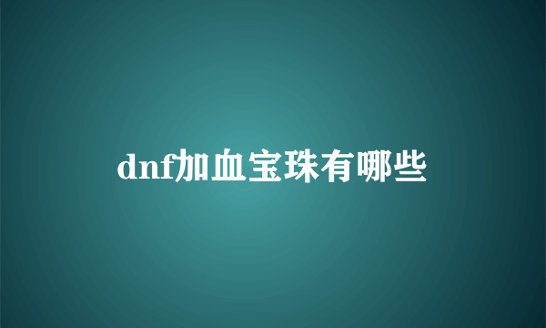 dnf加血宝珠有哪些