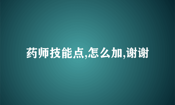 药师技能点,怎么加,谢谢