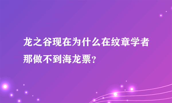 龙之谷现在为什么在纹章学者那做不到海龙票？
