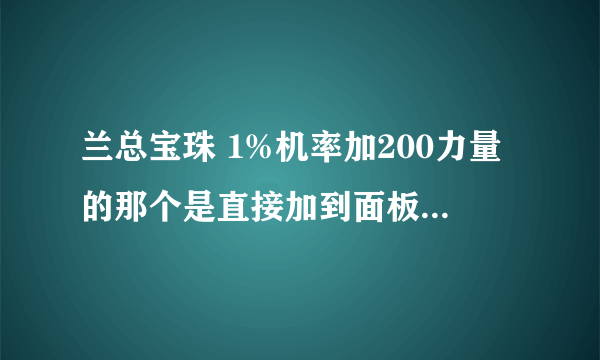 兰总宝珠 1%机率加200力量的那个是直接加到面板 还是BUFF那样在快捷栏上面?说清楚点