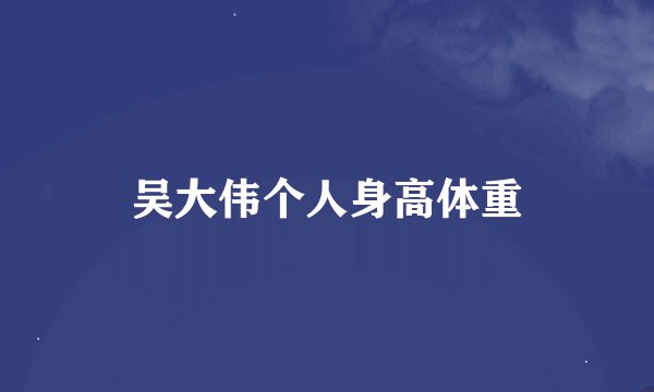 吴大伟个人身高体重