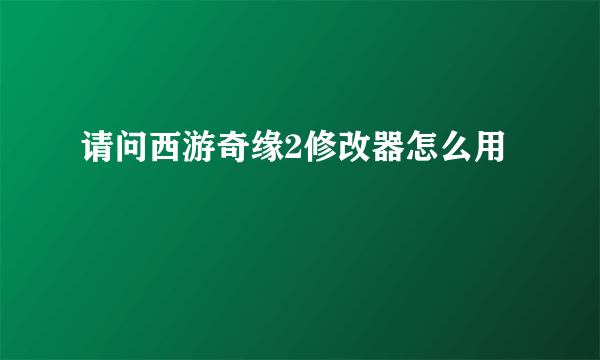 请问西游奇缘2修改器怎么用