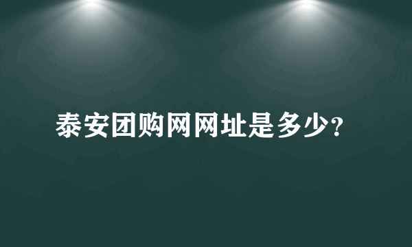 泰安团购网网址是多少？
