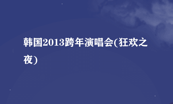 韩国2013跨年演唱会(狂欢之夜)