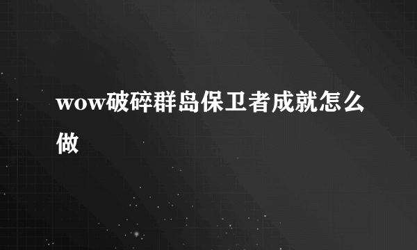 wow破碎群岛保卫者成就怎么做