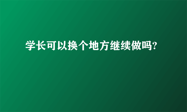 学长可以换个地方继续做吗?
