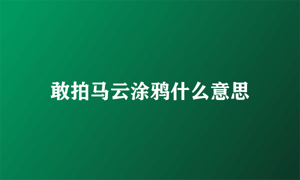 敢拍马云涂鸦什么意思