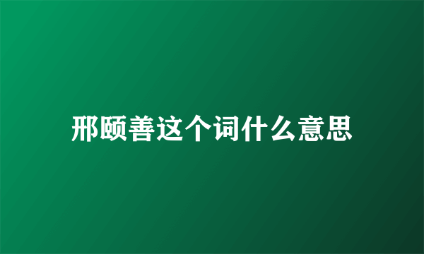 邢颐善这个词什么意思